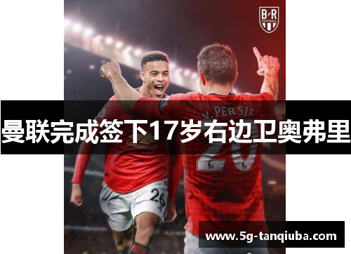 曼联完成签下17岁右边卫奥弗里